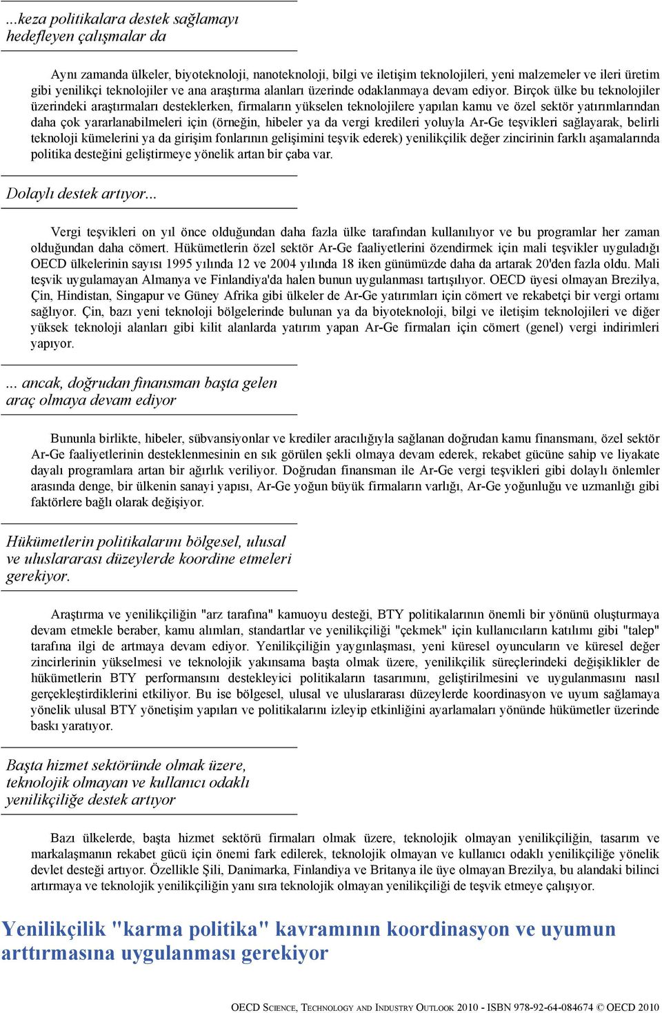 Birçok ülke bu teknolojiler üzerindeki araştırmaları desteklerken, firmaların yükselen teknolojilere yapılan kamu ve özel sektör yatırımlarından daha çok yararlanabilmeleri için (örneğin, hibeler ya