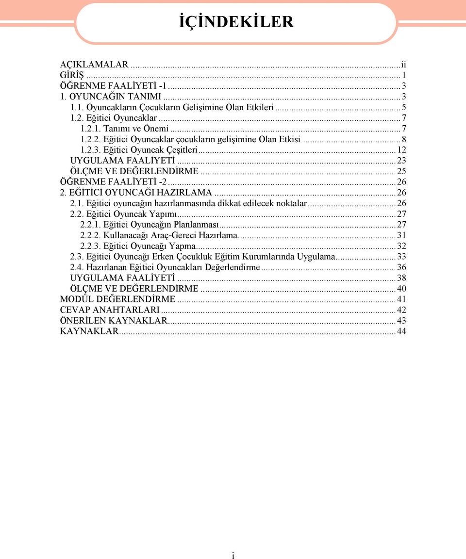 EĞİTİCİ OYUNCAĞI HAZIRLAMA...26 2.1. Eğitici oyuncağın hazırlanmasında dikkat edilecek noktalar...26 2.2. Eğitici Oyuncak Yapımı...27 2.2.1. Eğitici Oyuncağın Planlanması...27 2.2.2. Kullanacağı Araç-Gereci Hazırlama.