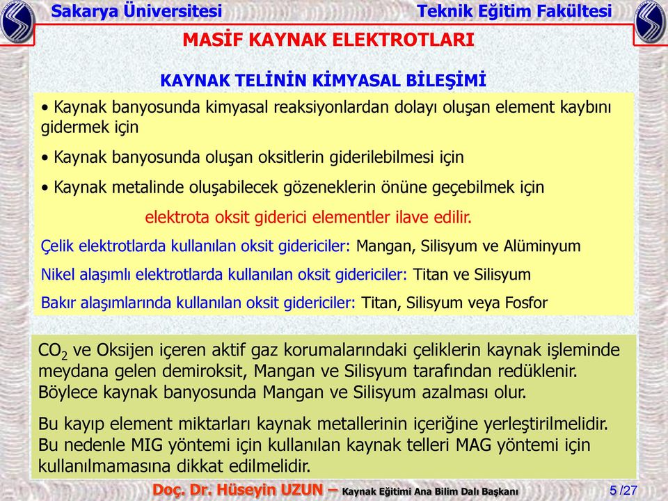 Çelik elektrotlarda kullanılan oksit gidericiler: Mangan, Silisyum ve Alüminyum Nikel alaşımlı elektrotlarda kullanılan oksit gidericiler: Titan ve Silisyum Bakır alaşımlarında kullanılan oksit