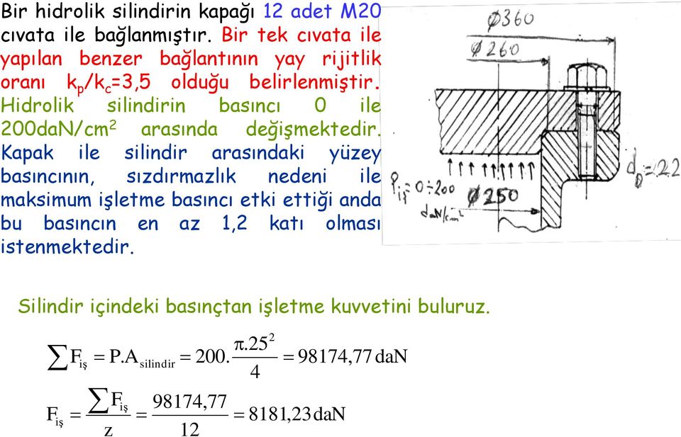 Hidrolik silindirin basıncı 0 ile 00daN/cm arasında değişmektedir.