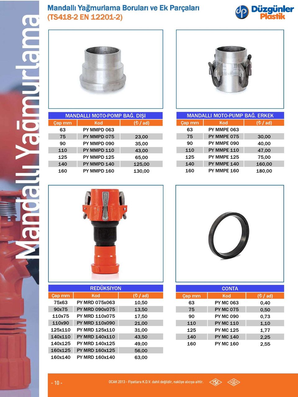 ERKEK 63 PY MMPE 063 75 PY MMPE 075 30,00 90 PY MMPE 090 40,00 110 PY MMPE 110 47,00 125 PY MMPE 125 75,00 140 PY MMPE 140 160,00 160 PY MMPE 160 180,00 REDÜKSİYON 75x63 PY MRD 075x063 10,50 90x75 PY