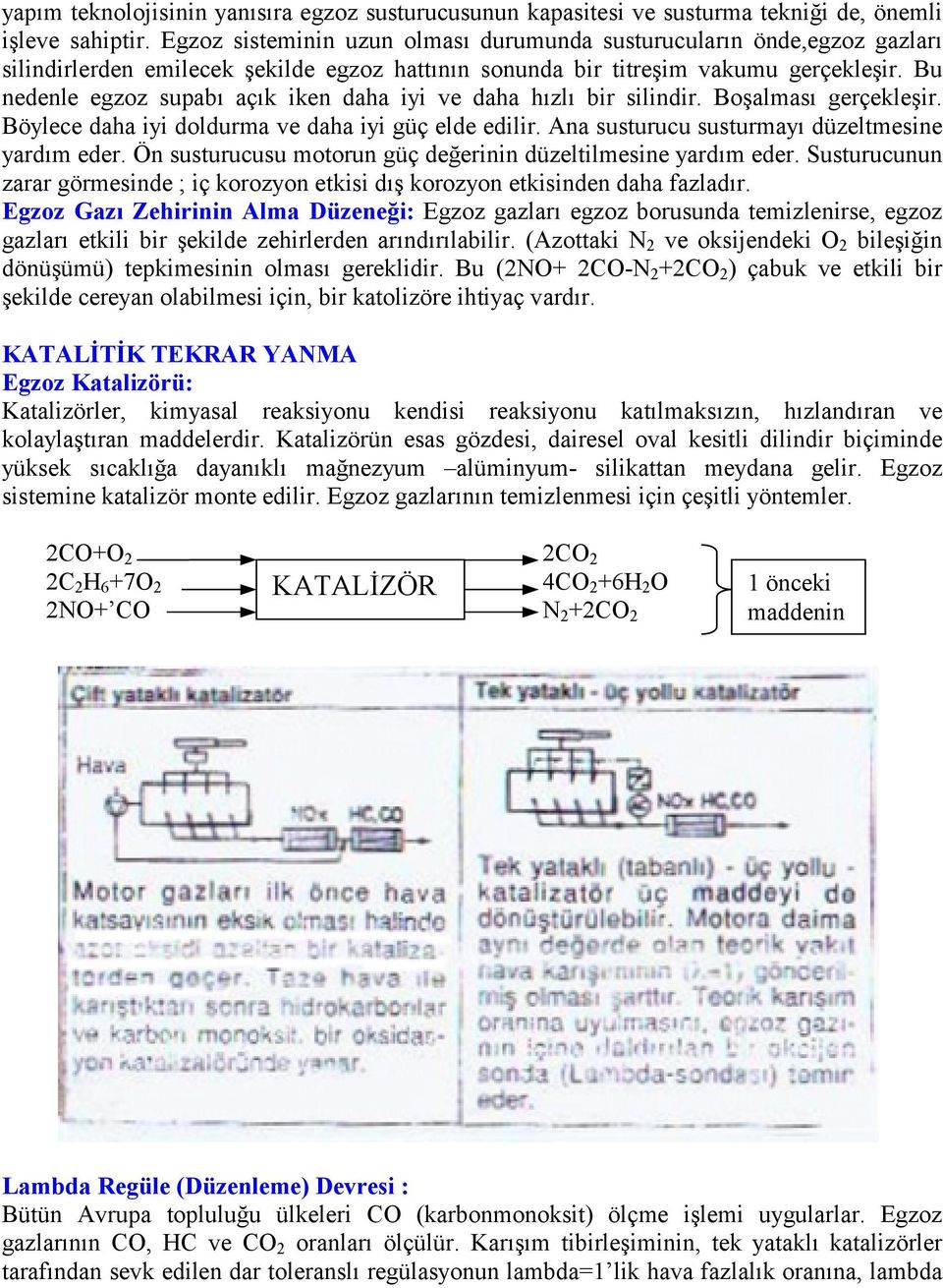 Bu nedenle egzoz supabı açık iken daha iyi ve daha hızlı bir silindir. Boşalması gerçekleşir. Böylece daha iyi doldurma ve daha iyi güç elde edilir. Ana susturucu susturmayı düzeltmesine yardım eder.