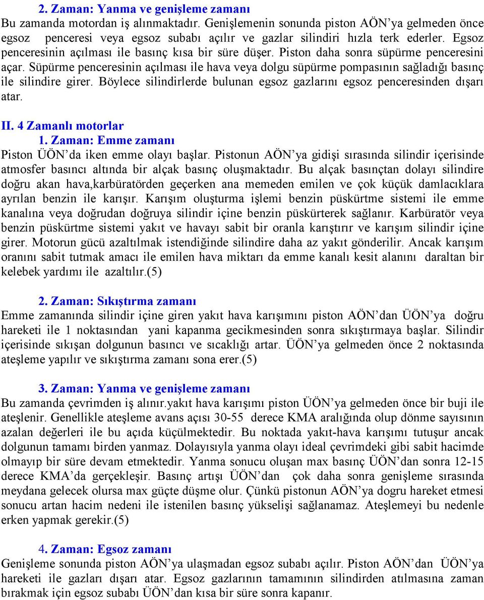 Piston daha sonra süpürme penceresini açar. Süpürme penceresinin açılması ile hava veya dolgu süpürme pompasının sağladığı basınç ile silindire girer.