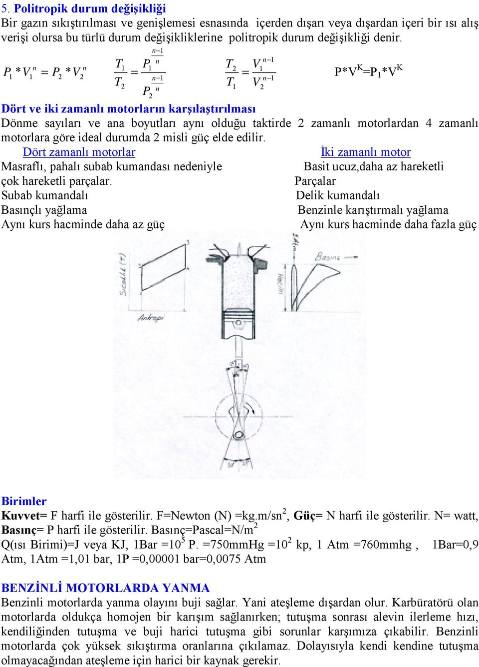 n n P1 * V1 = P2 * V2 T T n 1 n n 1 1 P1 T2 V1 = = n 1 1 2 T n n 1 V2 P2 P*V K =P 1 *V K Dört ve iki zamanlı motorların karşılaştırılması Dönme sayıları ve ana boyutları aynı olduğu taktirde 2