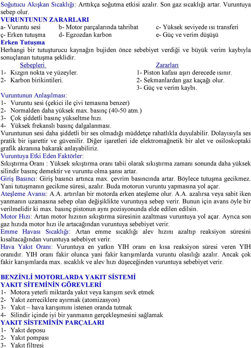 kaynağın bujiden önce sebebiyet verdiği ve büyük verim kaybıyla sonuçlanan tutuşma şeklidir. Sebepleri Zararları 1- Kızgın nokta ve yüzeyler. 1- Piston kafası aşırı derecede ısınır.