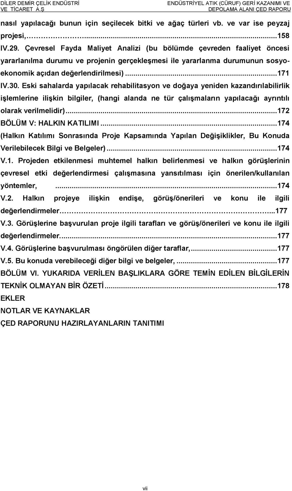 Eski sahalarda yapılacak rehabilitasyon ve doğaya yeniden kazandırılabilirlik iģlemlerine iliģkin bilgiler, (hangi alanda ne tür çalıģmaların yapılacağı ayrıntılı olarak verilmelidir).