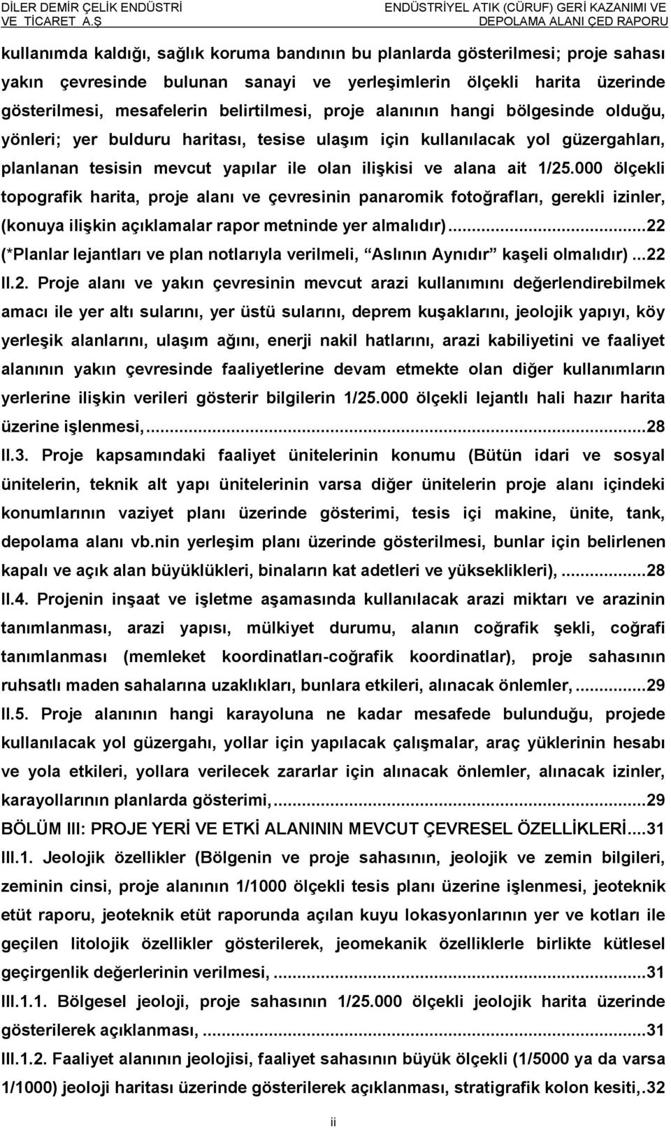 olan iliģkisi ve alana ait 1/25.000 ölçekli topografik harita, proje alanı ve çevresinin panaromik fotoğrafları, gerekli izinler, (konuya iliģkin açıklamalar rapor metninde yer almalıdır).