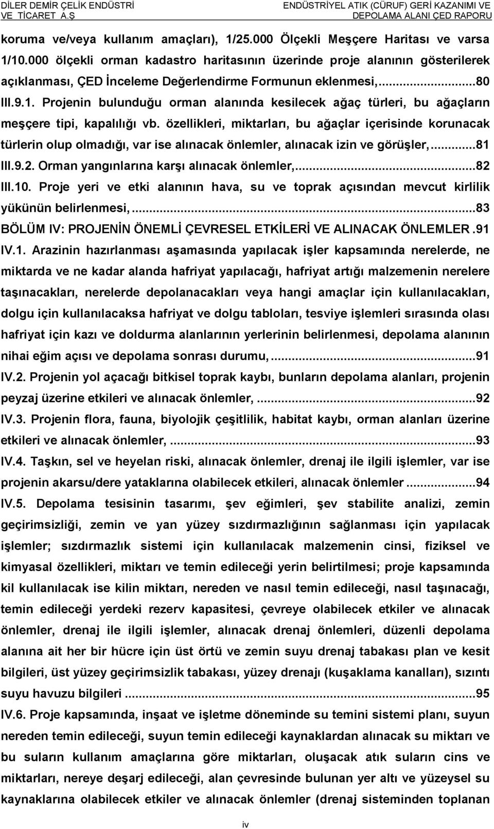 Projenin bulunduğu orman alanında kesilecek ağaç türleri, bu ağaçların meģçere tipi, kapalılığı vb.