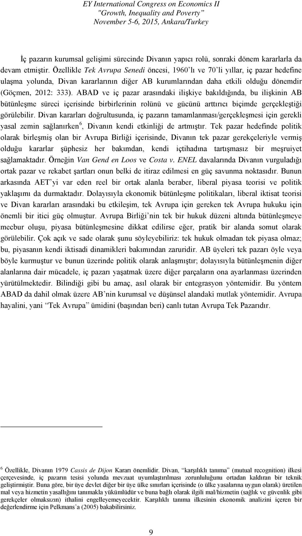 ABAD ve iç pazar arasındaki ilişkiye bakıldığında, bu ilişkinin AB bütünleşme süreci içerisinde birbirlerinin rolünü ve gücünü arttırıcı biçimde gerçekleştiği görülebilir.