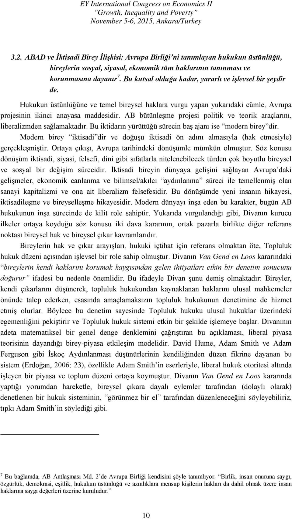 AB bütünleşme projesi politik ve teorik araçlarını, liberalizmden sağlamaktadır. Bu iktidarın yürüttüğü sürecin baş ajanı ise modern birey dir.