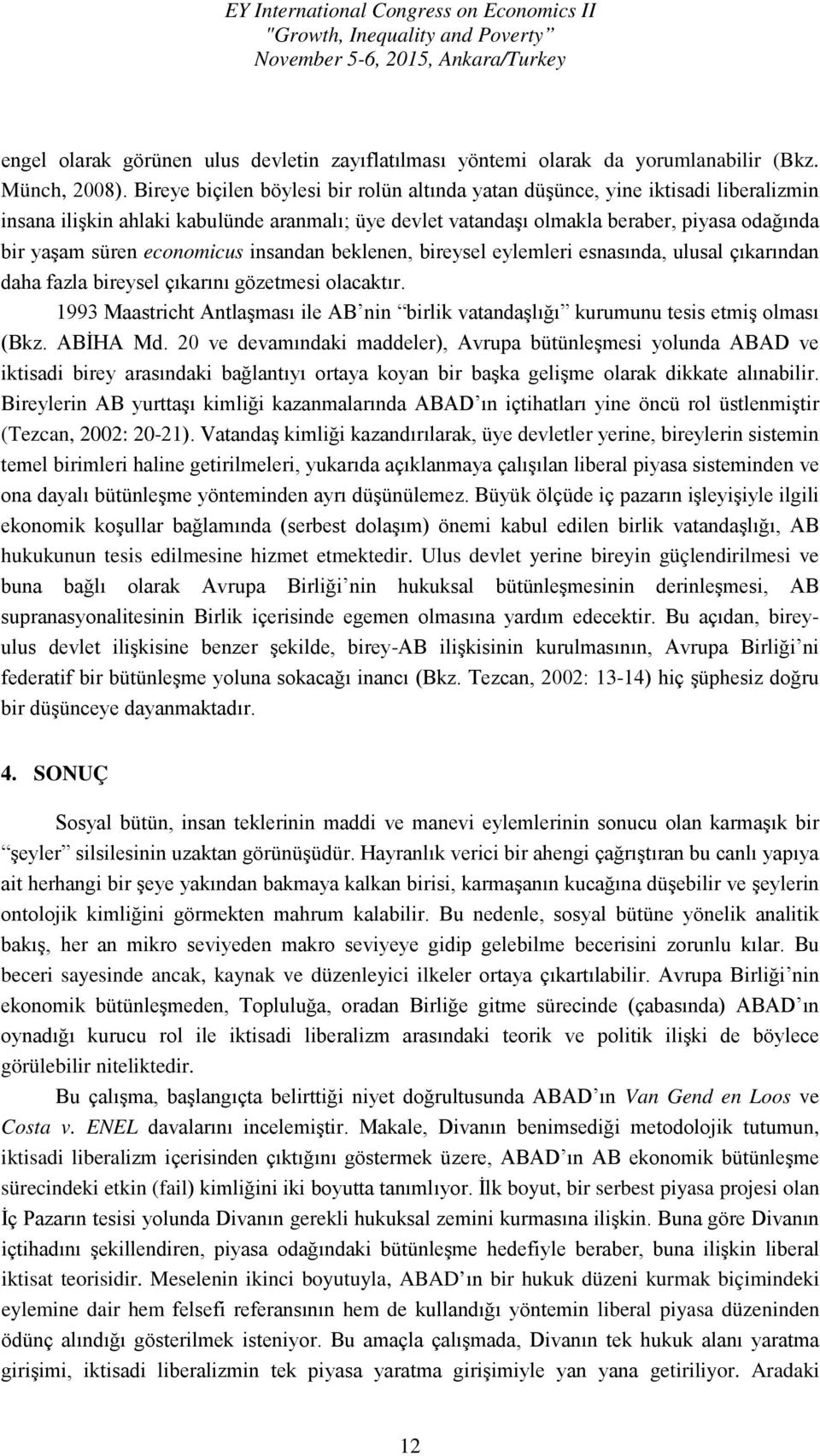 economicus insandan beklenen, bireysel eylemleri esnasında, ulusal çıkarından daha fazla bireysel çıkarını gözetmesi olacaktır.