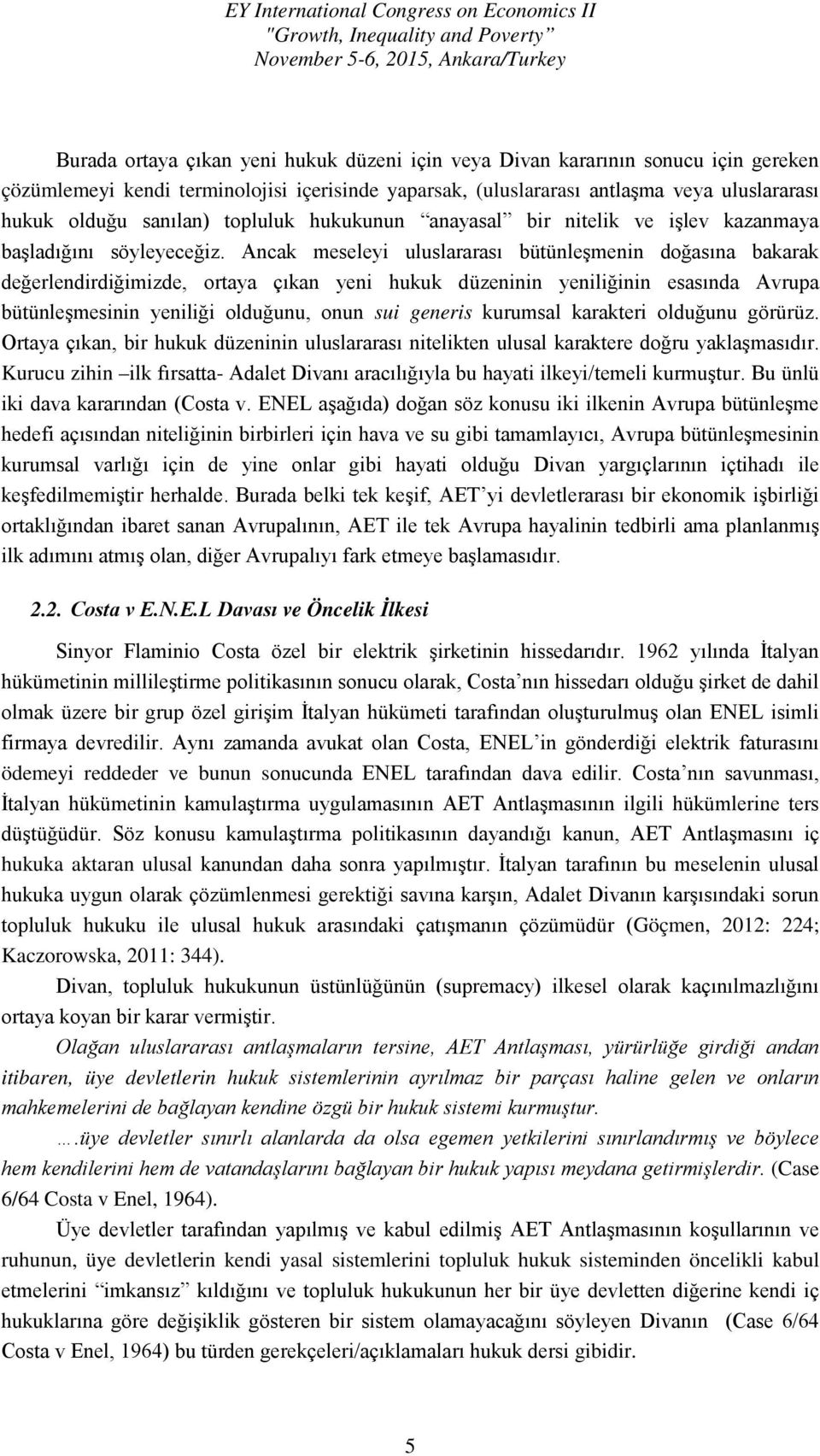 Ancak meseleyi uluslararası bütünleşmenin doğasına bakarak değerlendirdiğimizde, ortaya çıkan yeni hukuk düzeninin yeniliğinin esasında Avrupa bütünleşmesinin yeniliği olduğunu, onun sui generis