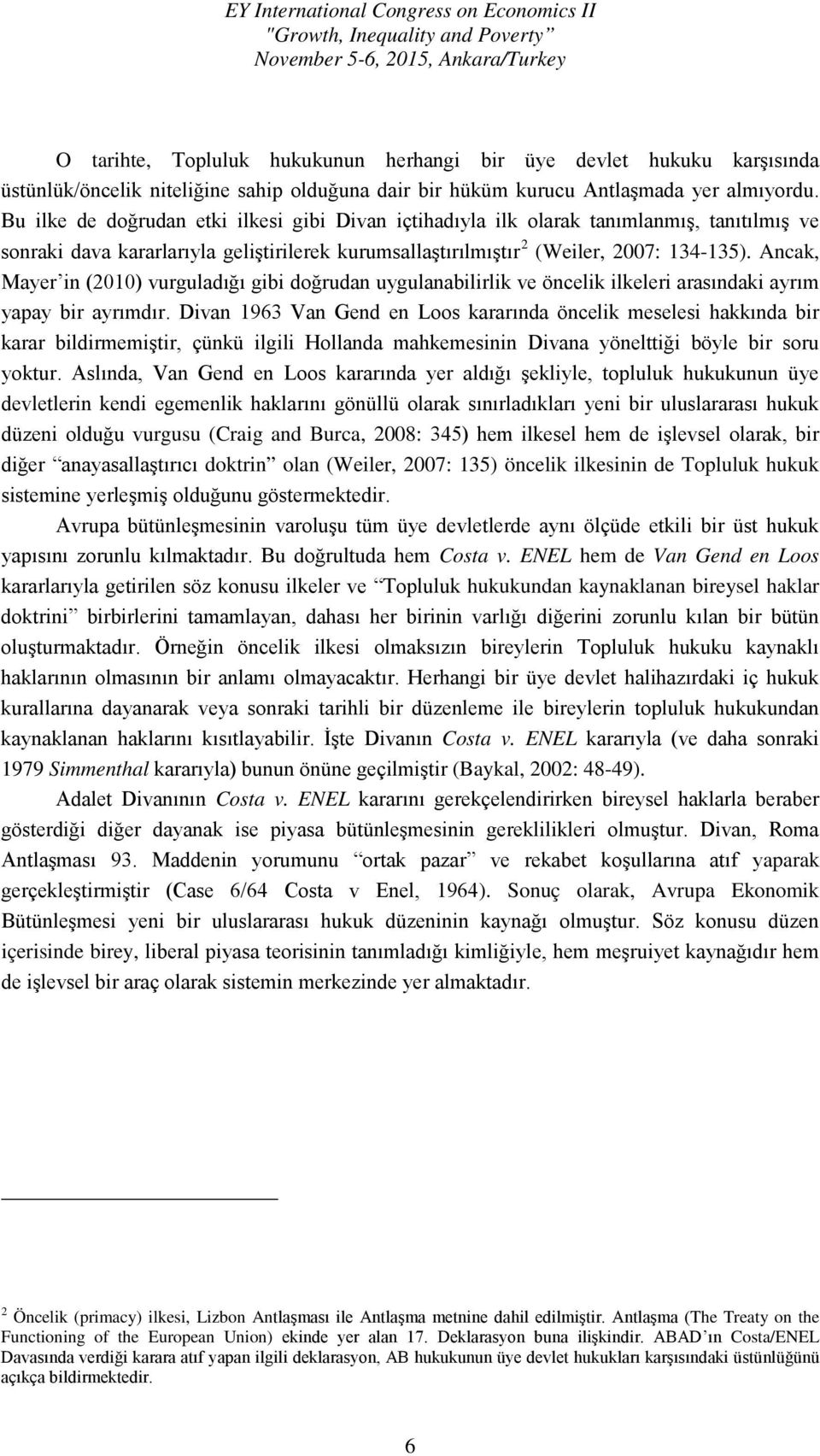 Ancak, Mayer in (2010) vurguladığı gibi doğrudan uygulanabilirlik ve öncelik ilkeleri arasındaki ayrım yapay bir ayrımdır.