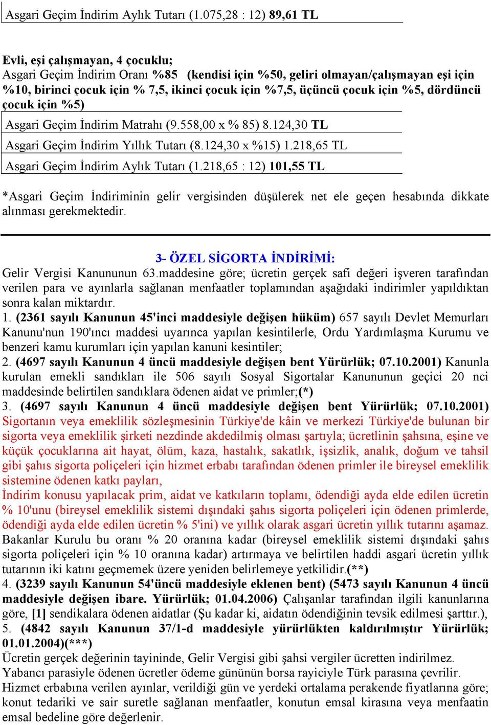 üçüncü çocuk için %5, dördüncü çocuk için %5) Asgari Geçim İndirim Matrahı (9.558,00 x % 85) 8.124,30 TL Asgari Geçim İndirim Yıllık Tutarı (8.124,30 x %15) 1.