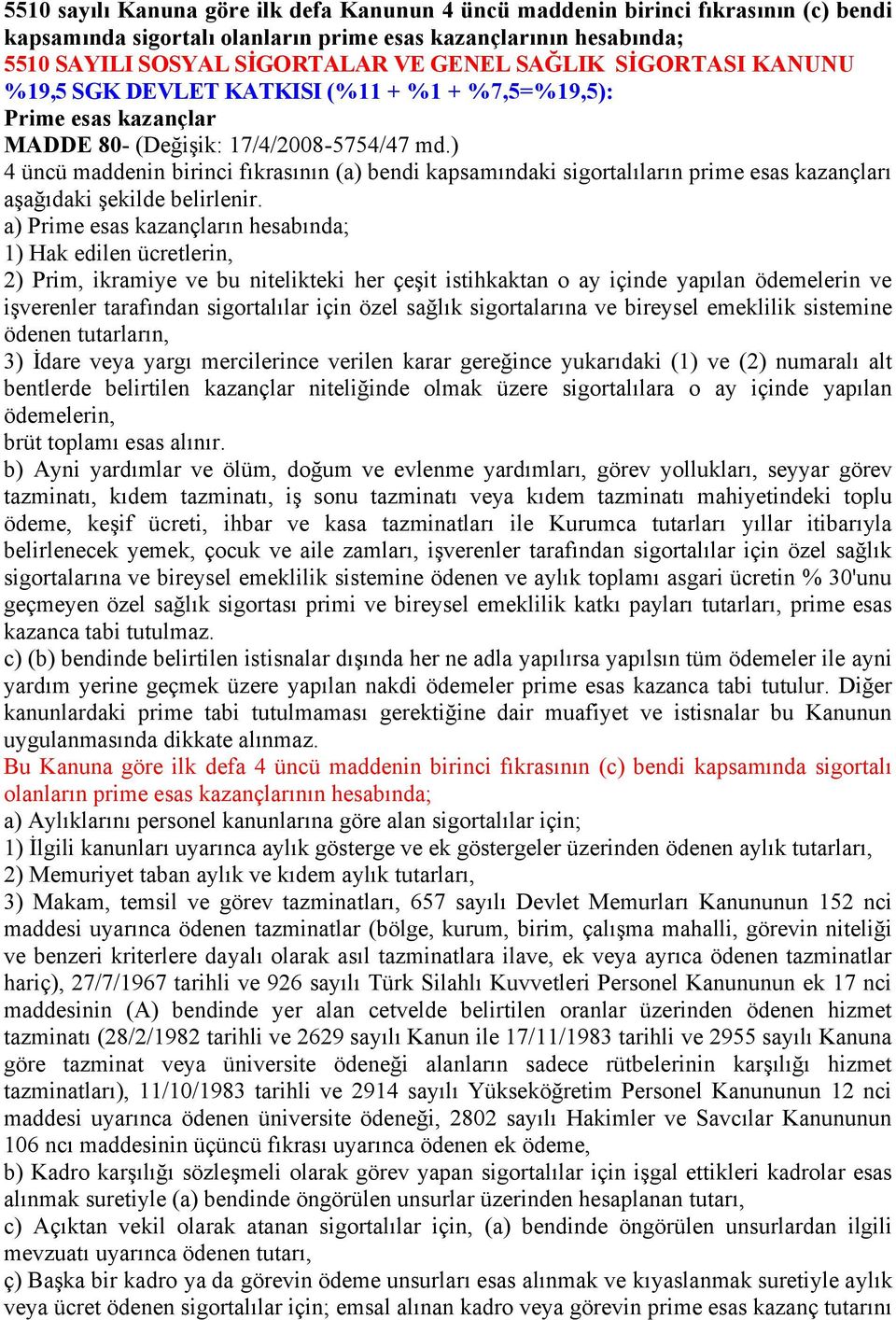 ) 4 üncü maddenin birinci fıkrasının (a) bendi kapsamındaki sigortalıların prime esas kazançları aşağıdaki şekilde belirlenir.