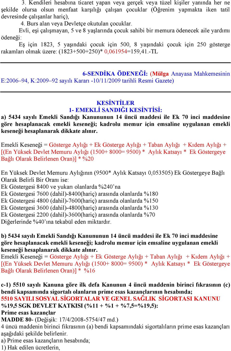 Evli, eşi çalışmayan, 5 ve 8 yaşlarında çocuk sahibi bir memura ödenecek aile yardımı ödeneği: Eş için 1823, 5 yaşındaki çocuk için 500, 8 yaşındaki çocuk için 250 gösterge rakamları olmak üzere: