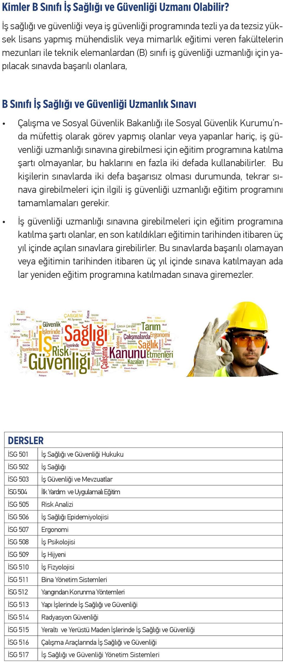 güvenliği uzmanlığı için yapılacak sınavda başarılı olanlara, B Sınıfı İş Sağlığı ve Güvenliği Uzmanlık Sınavı Çalışma ve Sosyal Güvenlik Bakanlığı ile Sosyal Güvenlik Kurumu nda müfettiş olarak