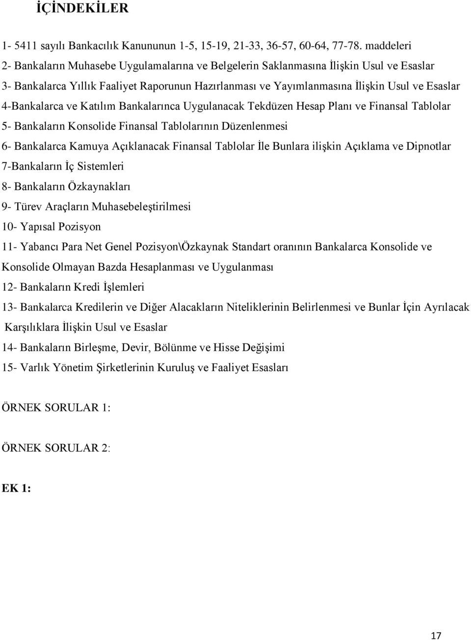 4-Bankalarca ve Katılım Bankalarınca Uygulanacak Tekdüzen Hesap Planı ve Finansal Tablolar 5- Bankaların Konsolide Finansal Tablolarının Düzenlenmesi 6- Bankalarca Kamuya Açıklanacak Finansal