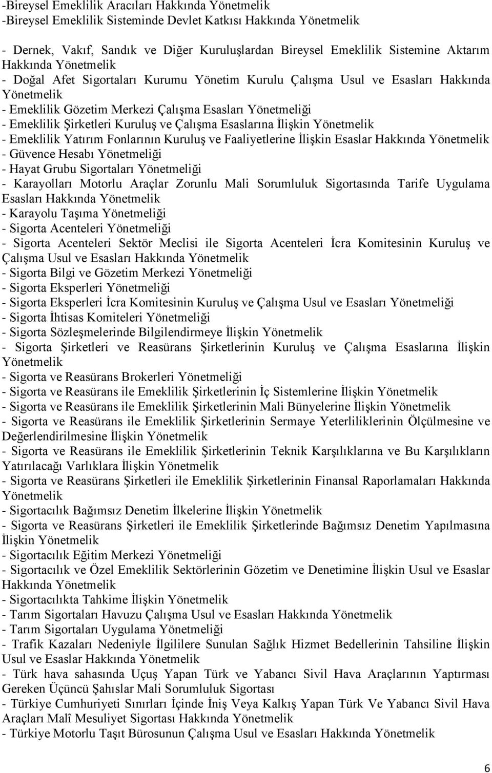 ve Çalışma Esaslarına İlişkin Yönetmelik - Emeklilik Yatırım Fonlarının Kuruluş ve Faaliyetlerine İlişkin Esaslar Hakkında Yönetmelik - Güvence Hesabı Yönetmeliği - Hayat Grubu Sigortaları