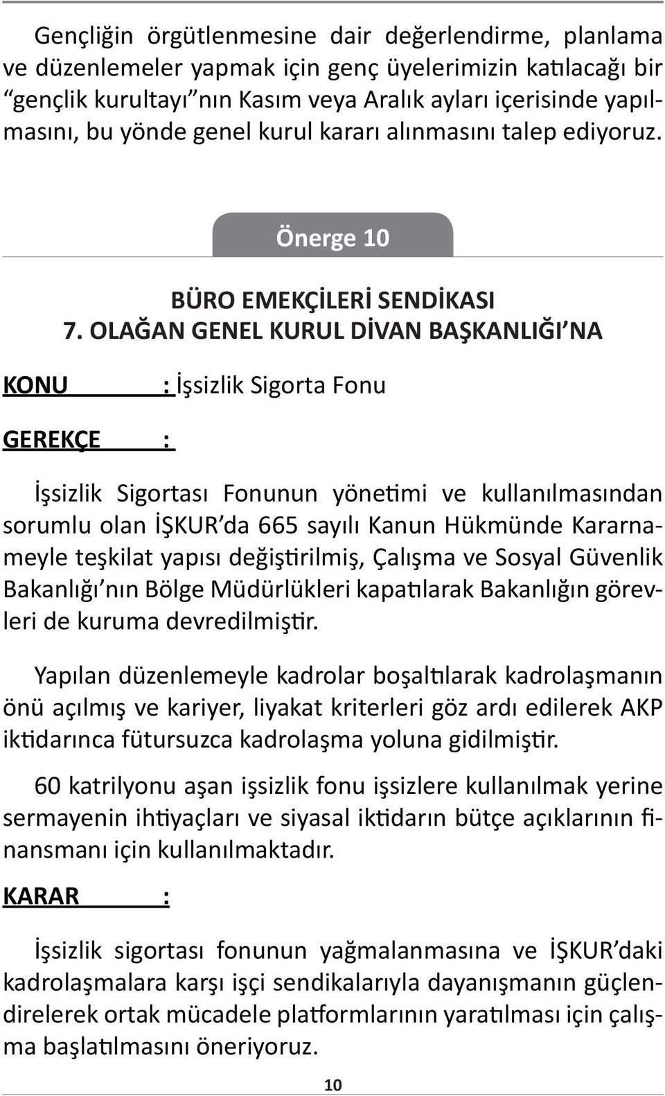 Önerge 10 KONU : İşsizlik Sigorta Fonu GEREKÇE : İşsizlik Sigortası Fonunun yönetimi ve kullanılmasından sorumlu olan İŞKUR da 665 sayılı Kanun Hükmünde Kararnameyle teşkilat yapısı değiştirilmiş,