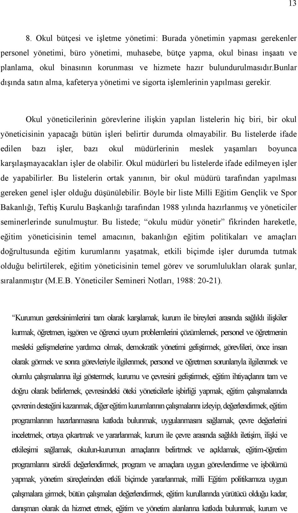 Okul yöneticilerinin görevlerine ilişkin yapılan listelerin hiç biri, bir okul yöneticisinin yapacağı bütün işleri belirtir durumda olmayabilir.