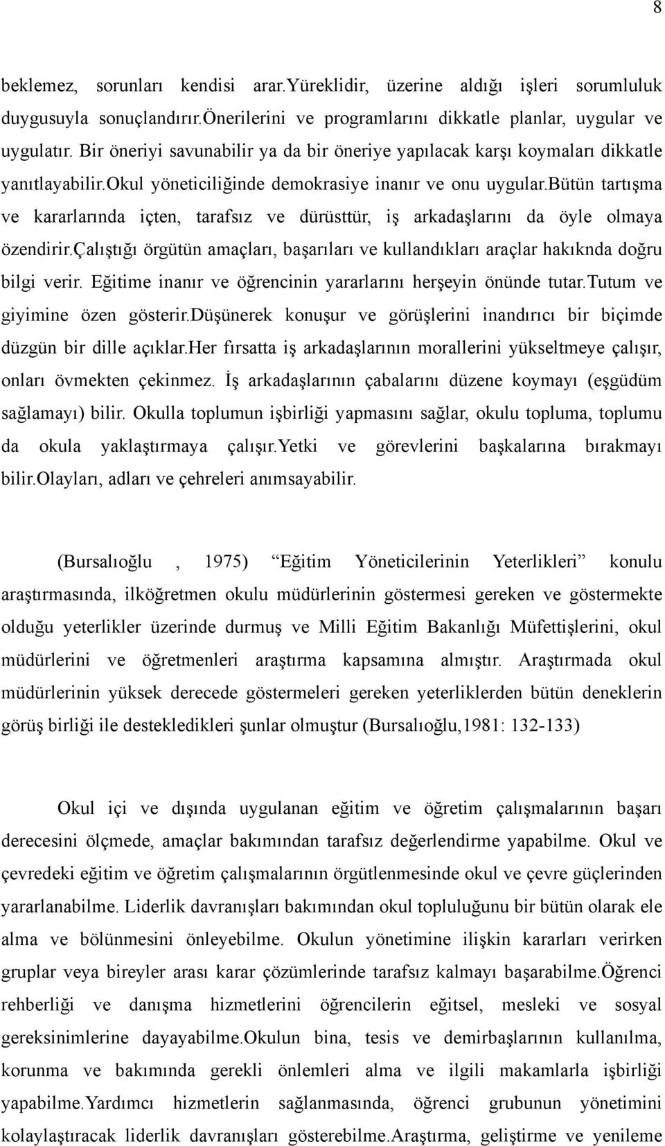 bütün tartışma ve kararlarında içten, tarafsız ve dürüsttür, iş arkadaşlarını da öyle olmaya özendirir.çalıştığı örgütün amaçları, başarıları ve kullandıkları araçlar hakıknda doğru bilgi verir.