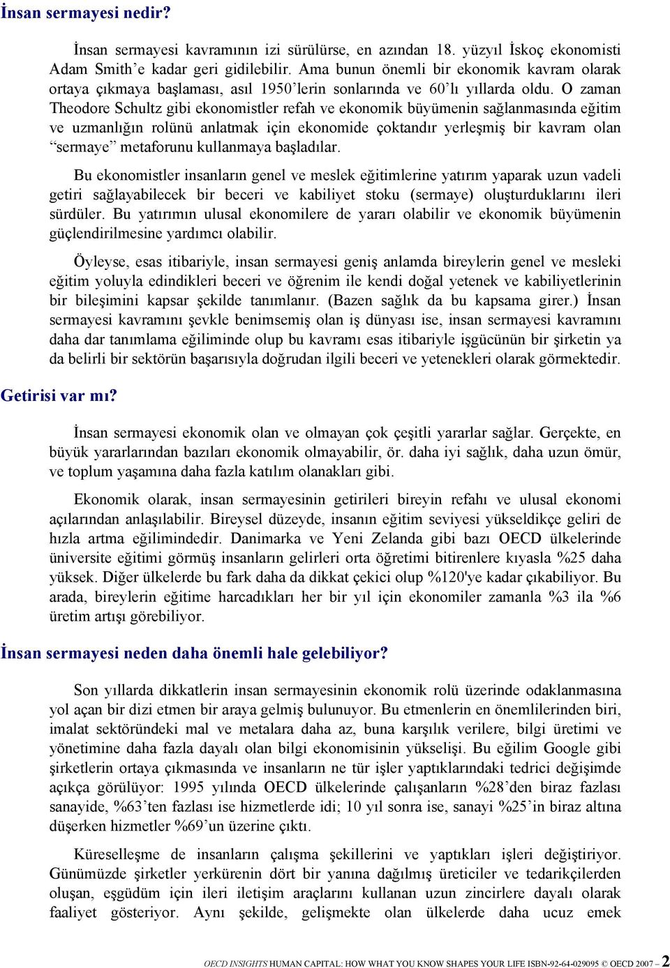 O zaman Theodore Schultz gibi ekonomistler refah ve ekonomik büyümenin sağlanmasında eğitim ve uzmanlığın rolünü anlatmak için ekonomide çoktandır yerleşmiş bir kavram olan sermaye metaforunu