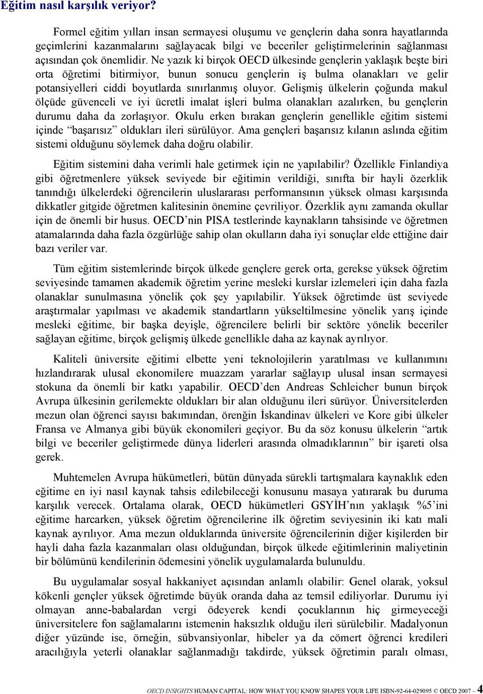 Ne yazık ki birçok OECD ülkesinde gençlerin yaklaşık beşte biri orta öğretimi bitirmiyor, bunun sonucu gençlerin iş bulma olanakları ve gelir potansiyelleri ciddi boyutlarda sınırlanmış oluyor.