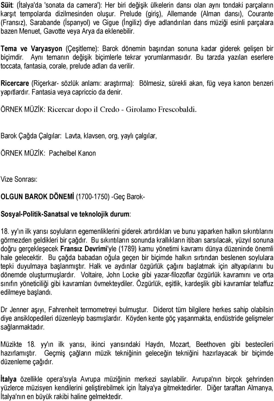 Tema ve Varyasyon (Çeşitleme): Barok dönemin başından sonuna kadar giderek gelişen bir biçimdir. Aynı temanın değişik biçimlerle tekrar yorumlanmasıdır.