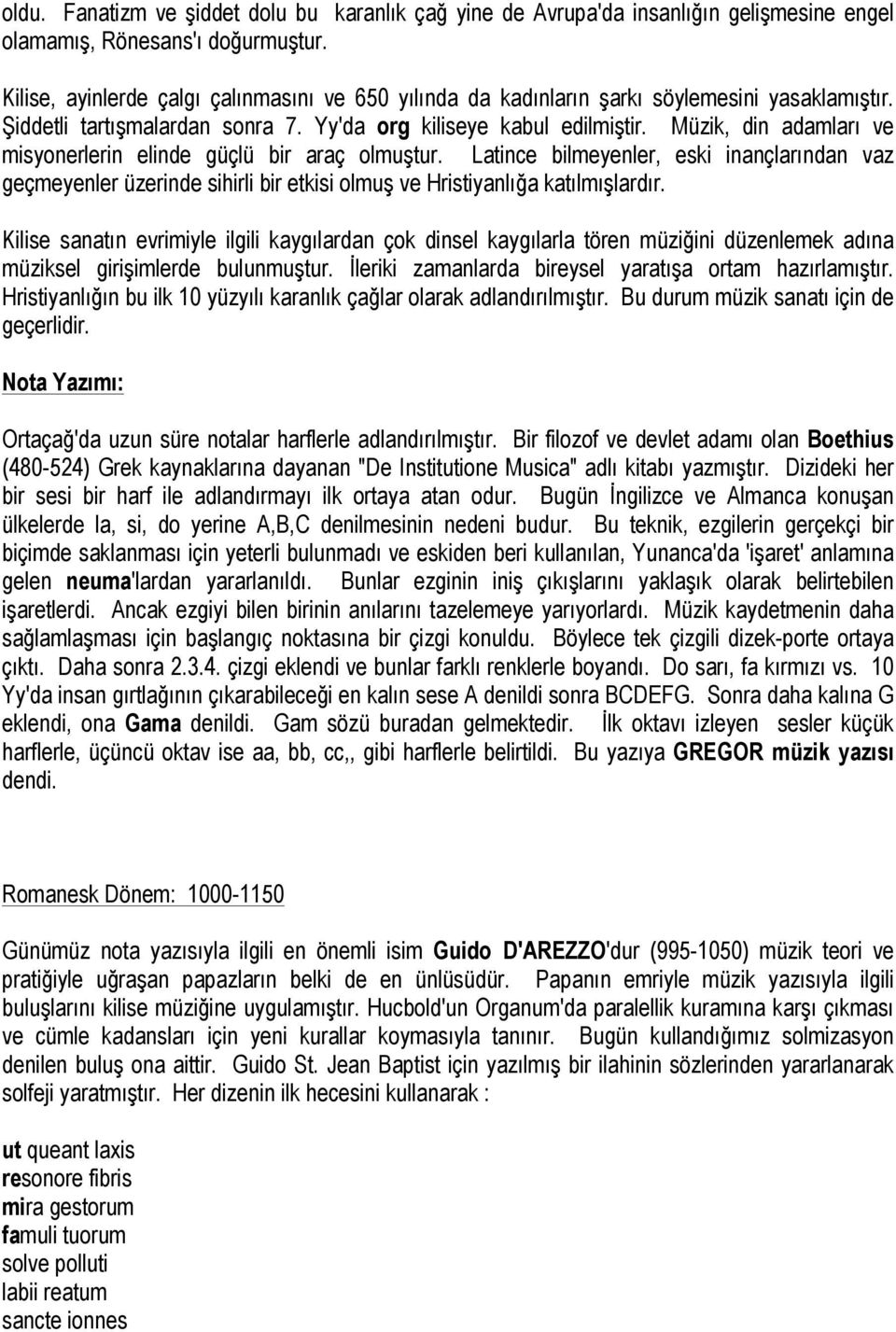 Müzik, din adamları ve misyonerlerin elinde güçlü bir araç olmuştur. Latince bilmeyenler, eski inançlarından vaz geçmeyenler üzerinde sihirli bir etkisi olmuş ve Hristiyanlığa katılmışlardır.