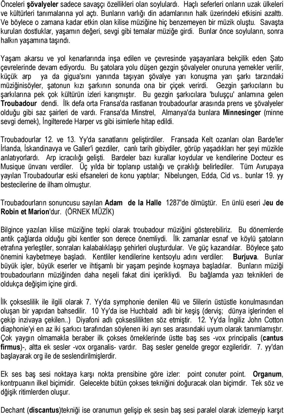 Savaşta kurulan dostluklar, yaşamın değeri, sevgi gibi temalar müziğe girdi. Bunlar önce soyluların, sonra halkın yaşamına taşındı.