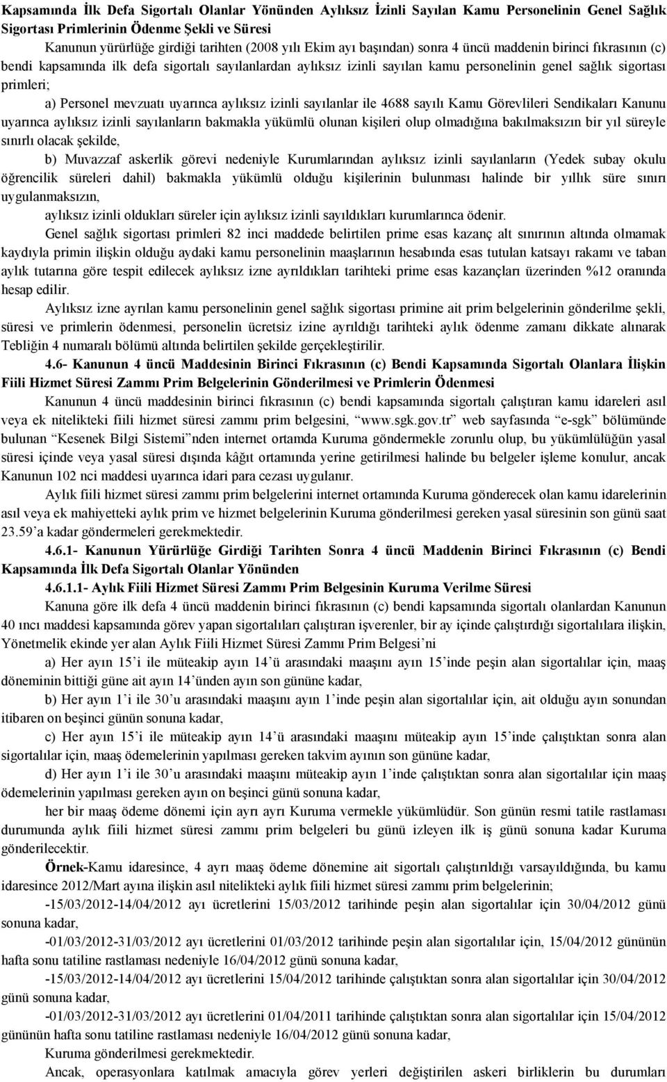 mevzuatı uyarınca aylıksız izinli sayılanlar ile 4688 sayılı Kamu Görevlileri Sendikaları Kanunu uyarınca aylıksız izinli sayılanların bakmakla yükümlü olunan kişileri olup olmadığına bakılmaksızın