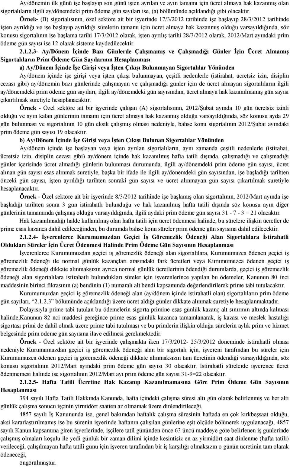 Örnek- (B) sigortalısının, özel sektöre ait bir işyerinde 17/3/2012 tarihinde işe başlayıp 28/3/2012 tarihinde işten ayrıldığı ve işe başlayıp ayrıldığı sürelerin tamamı için ücret almaya hak