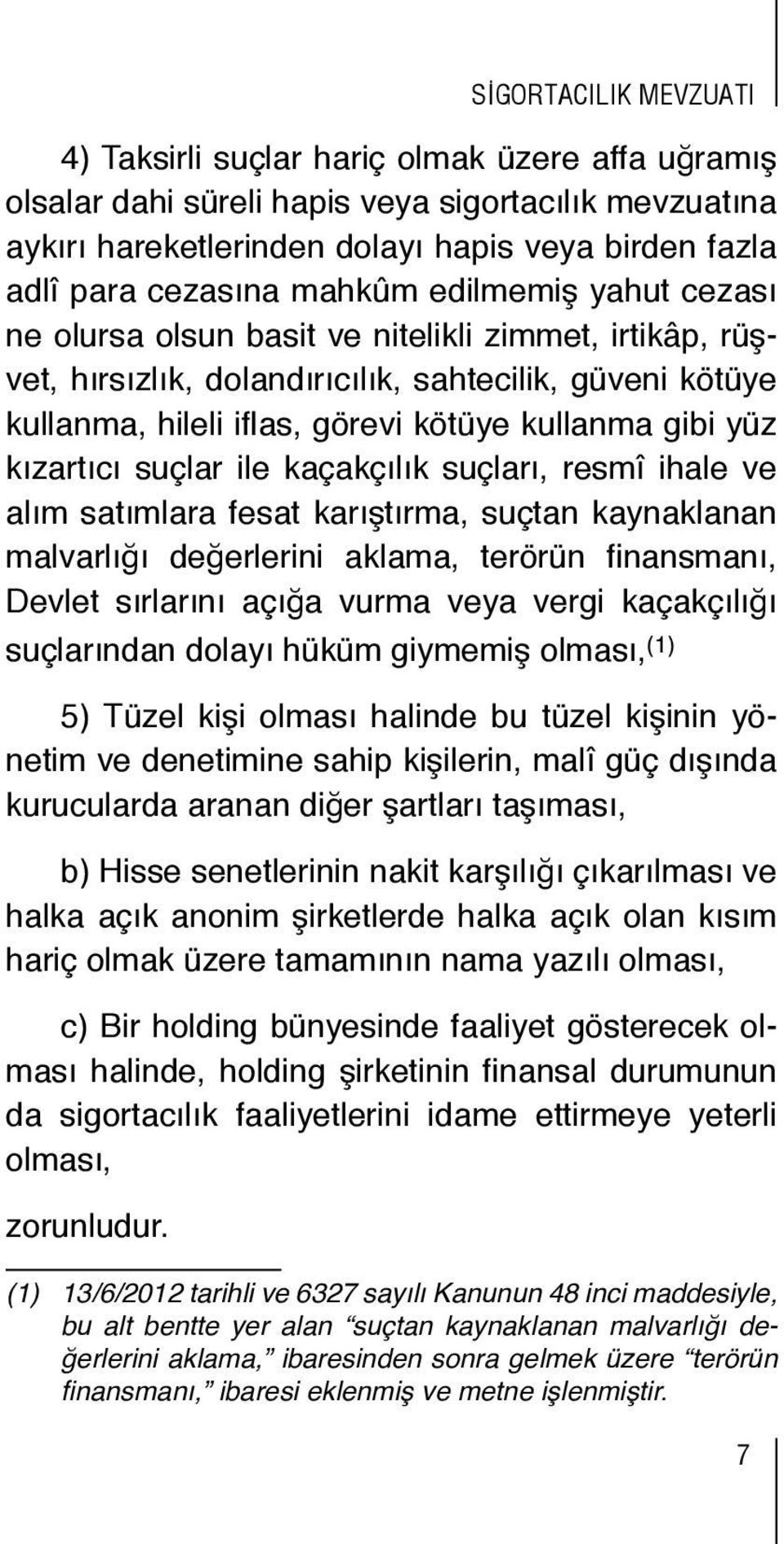 ile kaçakçılık suçları, resmî ihale ve alım satımlara fesat karıştırma, suçtan kaynaklanan malvarlığı değerlerini aklama, terörün finansmanı, Devlet sırlarını açığa vurma veya vergi kaçakçılığı