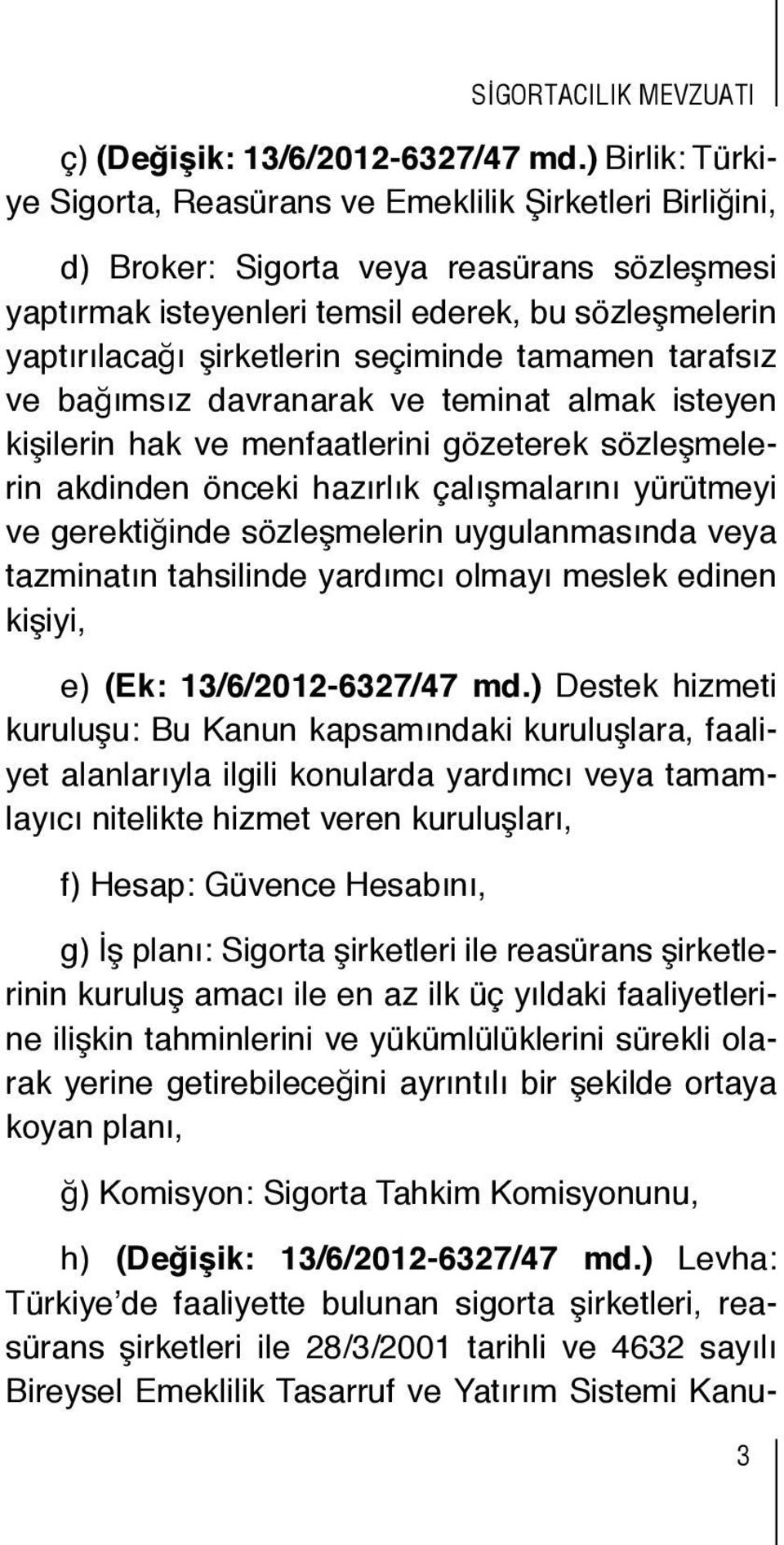 seçiminde tamamen tarafsız ve bağımsız davranarak ve teminat almak isteyen kişilerin hak ve menfaatlerini gözeterek sözleşmelerin akdinden önceki hazırlık çalışmalarını yürütmeyi ve gerektiğinde