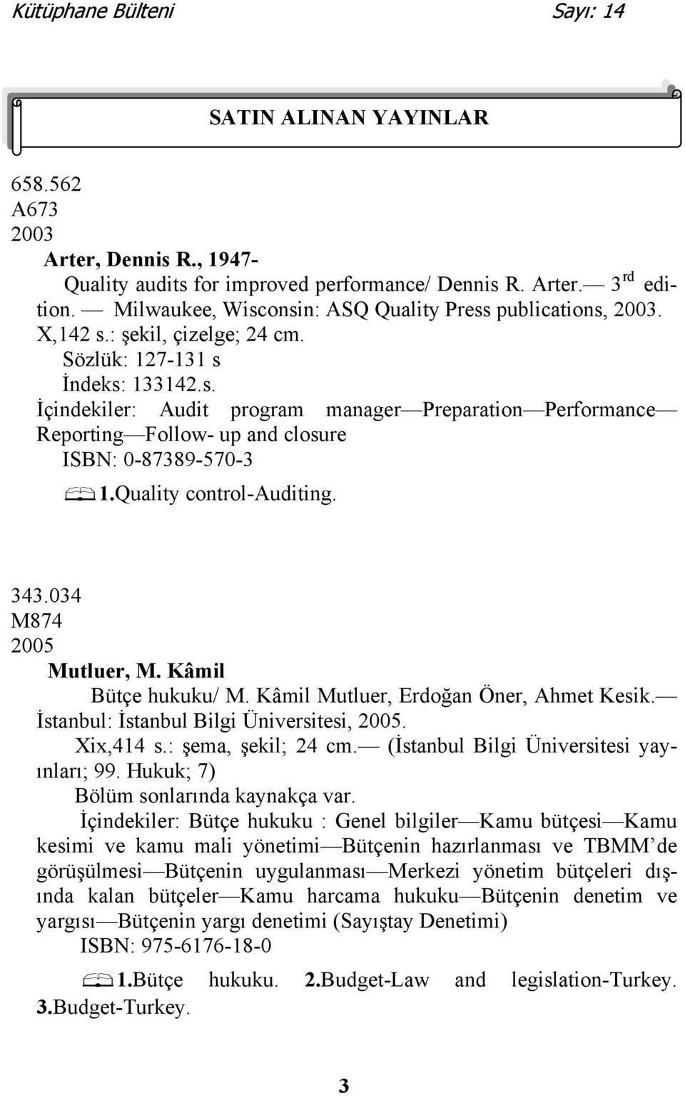Quality control-auditing. 343.034 M874 2005 Mutluer, M. Kâmil Bütçe hukuku/ M. Kâmil Mutluer, Erdoğan Öner, Ahmet Kesik. İstanbul: İstanbul Bilgi Üniversitesi, 2005. Xix,414 s.: şema, şekil; 24 cm.