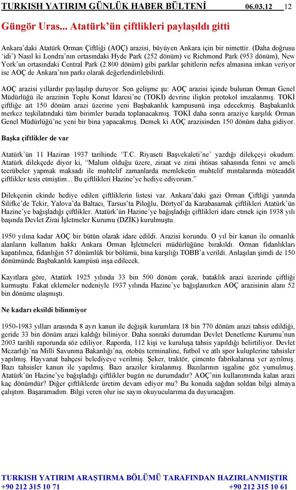 800 dönüm) gibi parklar şehitlerin nefes almasına imkan veriyor ise AOÇ de Ankara nın parkı olarak değerlendirilebilirdi. AOÇ arazisi yıllardır paylaşılıp duruyor.