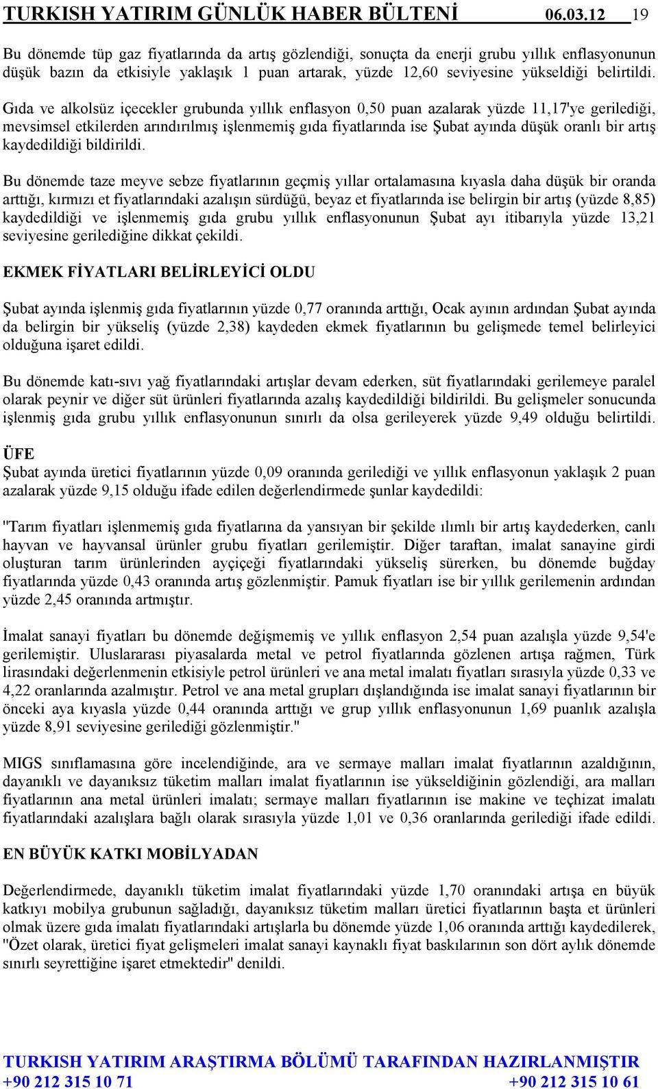 Gıda ve alkolsüz içecekler grubunda yıllık enflasyon 0,50 puan azalarak yüzde 11,17'ye gerilediği, mevsimsel etkilerden arındırılmış işlenmemiş gıda fiyatlarında ise Şubat ayında düşük oranlı bir