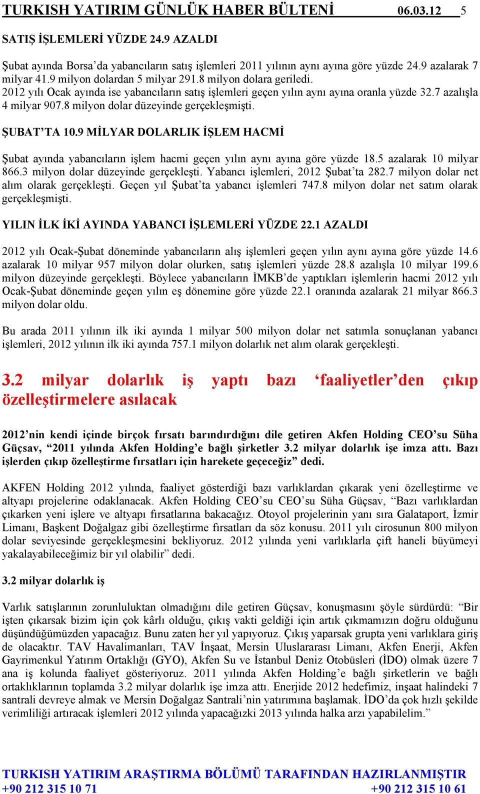 8 milyon dolar düzeyinde gerçekleşmişti. ŞUBAT TA 10.9 MİLYAR DOLARLIK İŞLEM HACMİ Şubat ayında yabancıların işlem hacmi geçen yılın aynı ayına göre yüzde 18.5 azalarak 10 milyar 866.