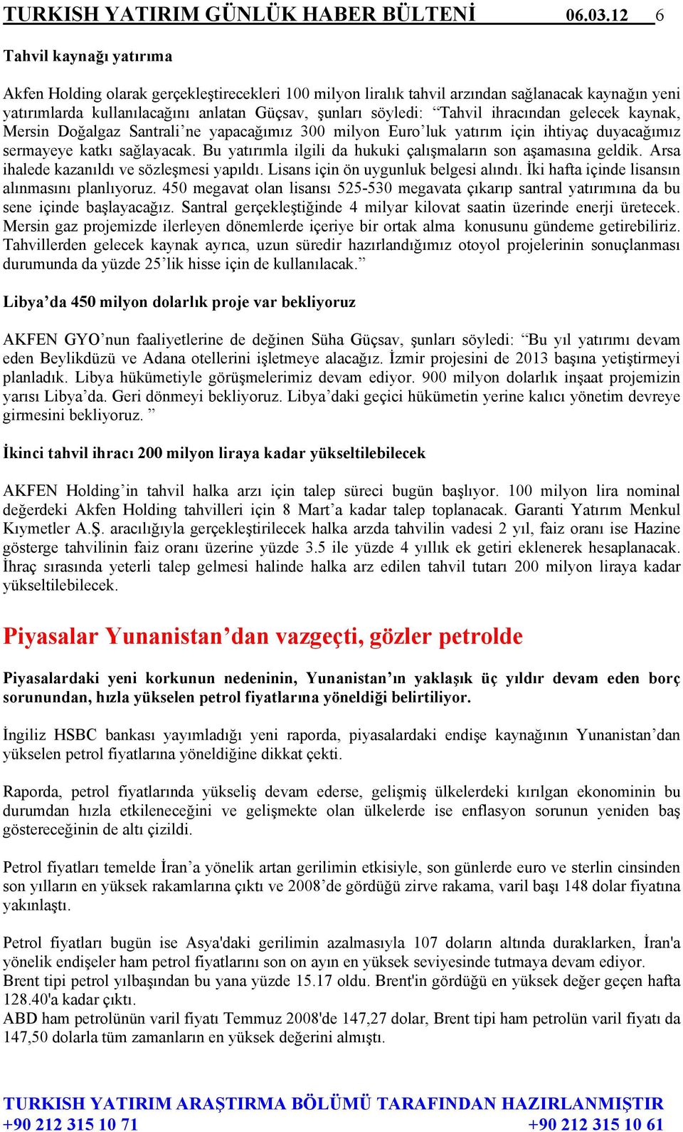 ihracından gelecek kaynak, Mersin Doğalgaz Santrali ne yapacağımız 300 milyon Euro luk yatırım için ihtiyaç duyacağımız sermayeye katkı sağlayacak.