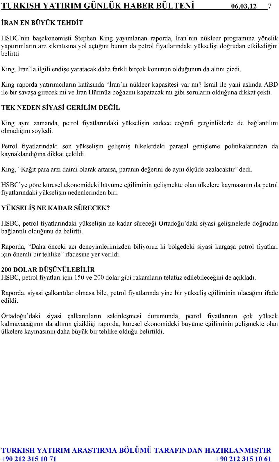 yükselişi doğrudan etkilediğini belirtti. King, İran la ilgili endişe yaratacak daha farklı birçok konunun olduğunun da altını çizdi.