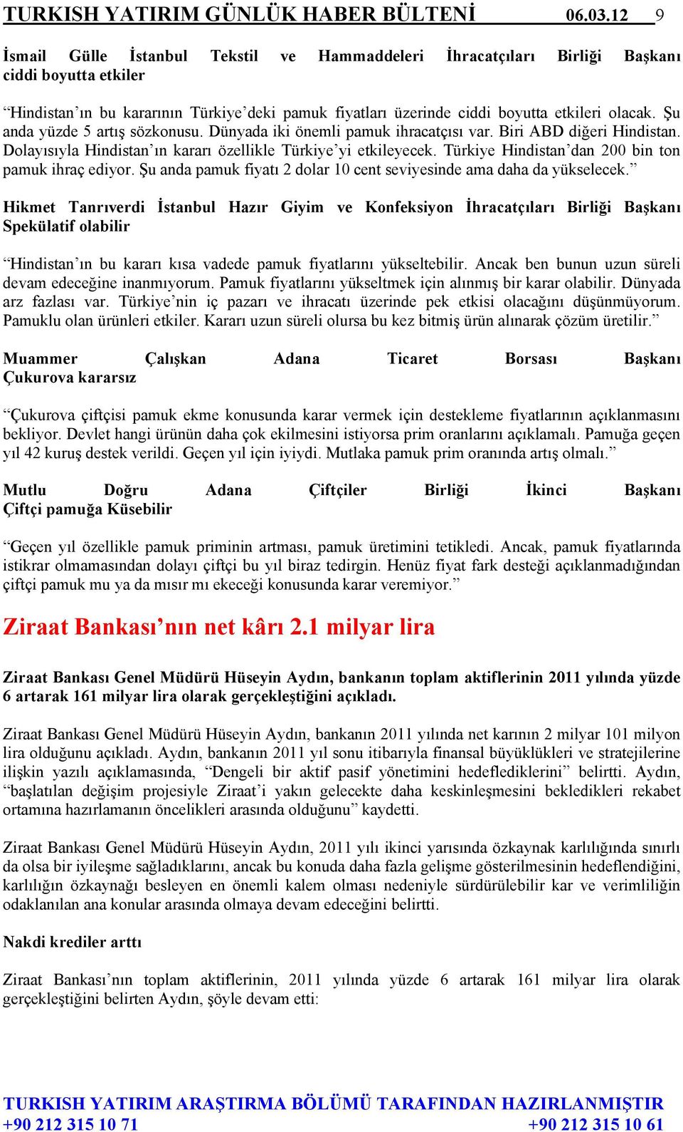 Şu anda yüzde 5 artış sözkonusu. Dünyada iki önemli pamuk ihracatçısı var. Biri ABD diğeri Hindistan. Dolayısıyla Hindistan ın kararı özellikle Türkiye yi etkileyecek.