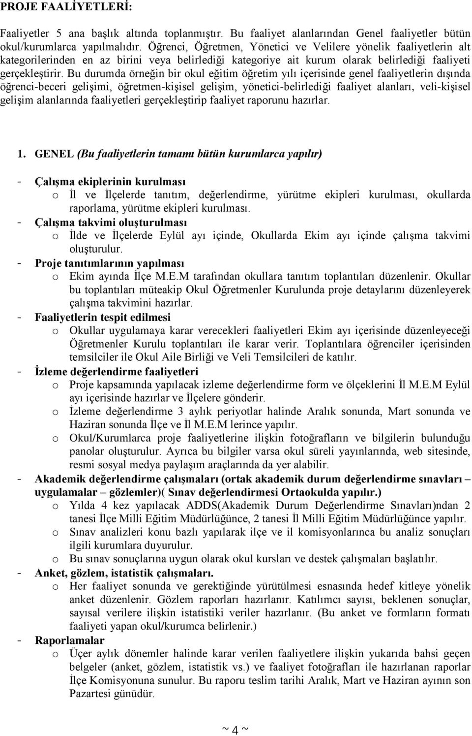 Bu durumda örneğin bir okul eğitim öğretim yılı içerisinde genel faaliyetlerin dışında öğrenci-beceri gelişimi, öğretmen-kişisel gelişim, yönetici-belirlediği faaliyet alanları, veli-kişisel gelişim