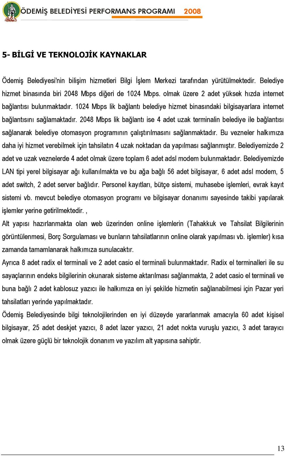 2048 Mbps lik bağlantı ise 4 adet uzak terminalin belediye ile bağlantısı sağlanarak belediye otomasyon programının çalıştırılmasını sağlanmaktadır.