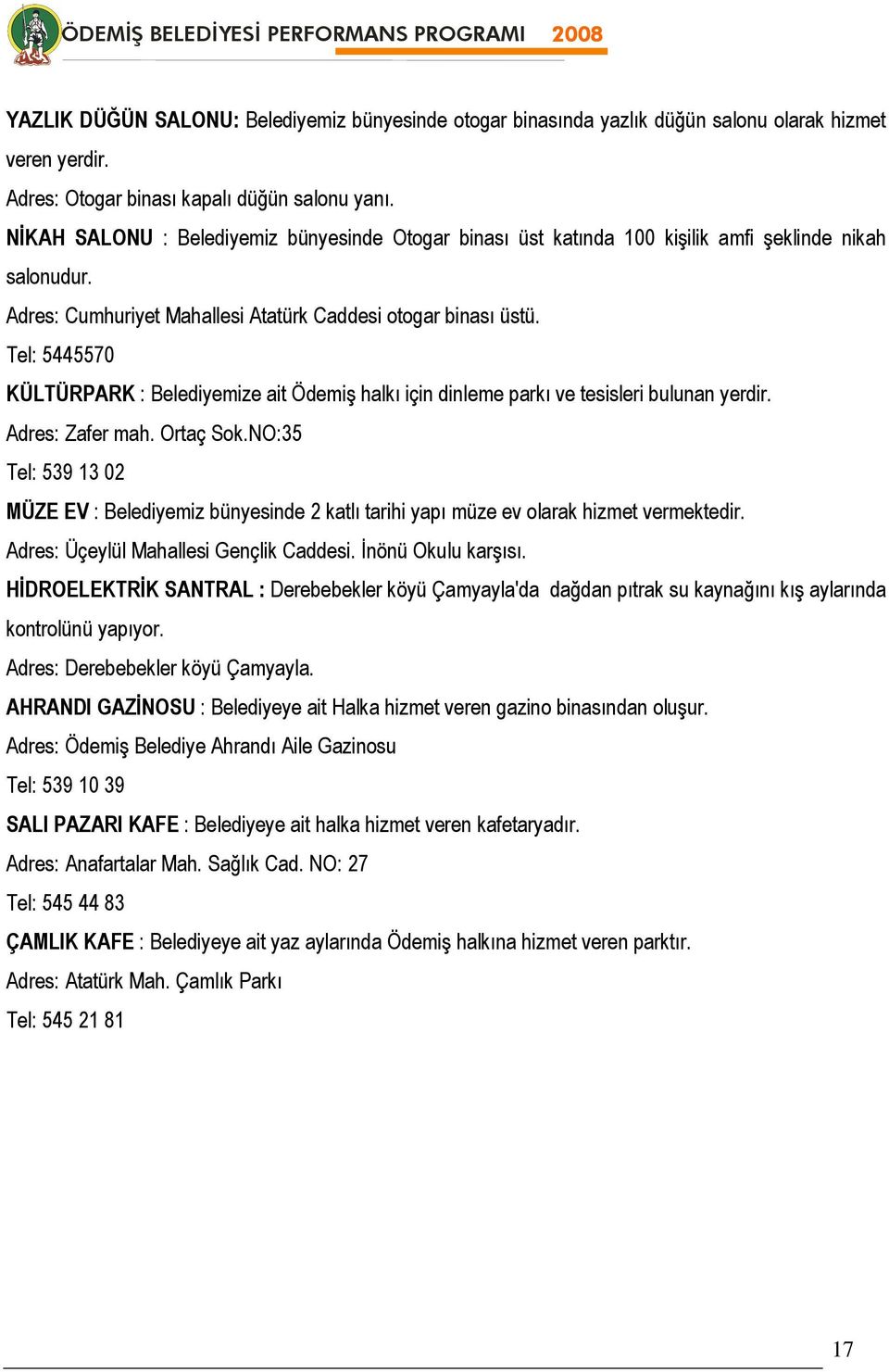 Tel: 5445570 KÜLTÜRPARK : Belediyemize ait Ödemiş halkı için dinleme parkı ve tesisleri bulunan yerdir. Adres: Zafer mah. Ortaç Sok.