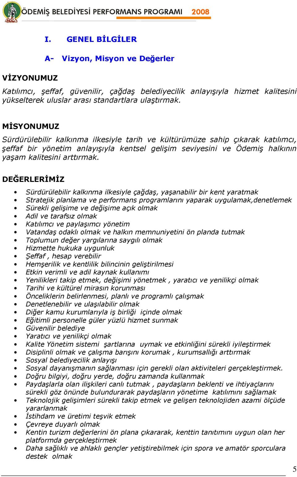 DEĞERLERİMİZ Sürdürülebilir kalkınma ilkesiyle çağdaş, yaşanabilir bir kent yaratmak Stratejik planlama ve performans programlarını yaparak uygulamak,denetlemek Sürekli gelişime ve değişime açık