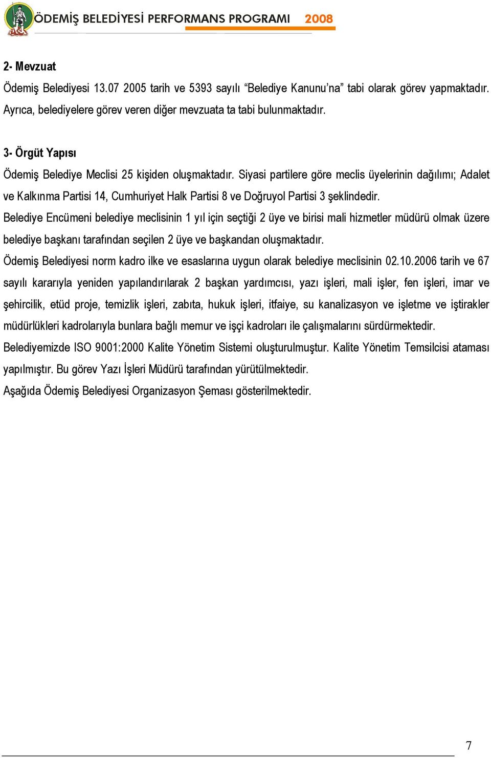 Siyasi partilere göre meclis üyelerinin dağılımı; Adalet ve Kalkınma Partisi 14, Cumhuriyet Halk Partisi 8 ve Doğruyol Partisi 3 şeklindedir.