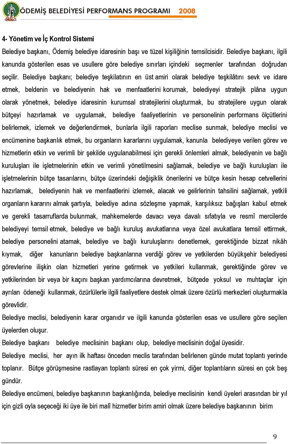 Belediye başkanı; belediye teşkilatının en üst amiri olarak belediye teşkilâtını sevk ve idare etmek, beldenin ve belediyenin hak ve menfaatlerini korumak, belediyeyi stratejik plâna uygun olarak