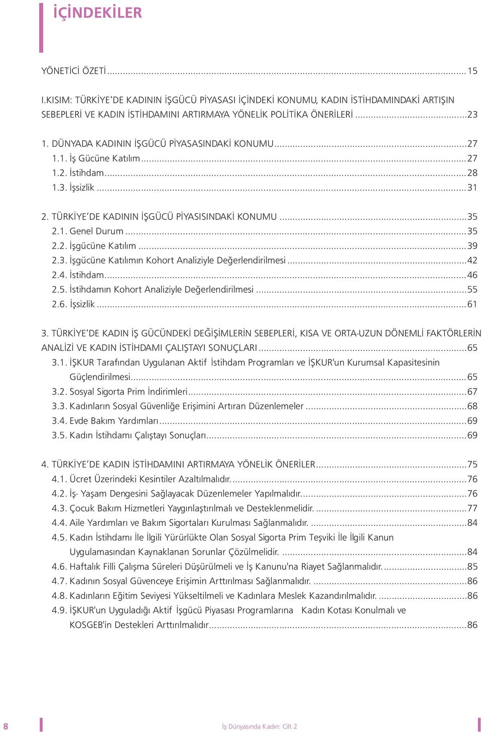 ..39 2.3. Ýþgücüne Katýlýmýn Kohort Analiziyle Deðerlendirilmesi...42 2.4. Ýstihdam...46 2.5. Ýstihdamýn Kohort Analiziyle Deðerlendirilmesi...55 2.6. Ýþsizlik...61 3.