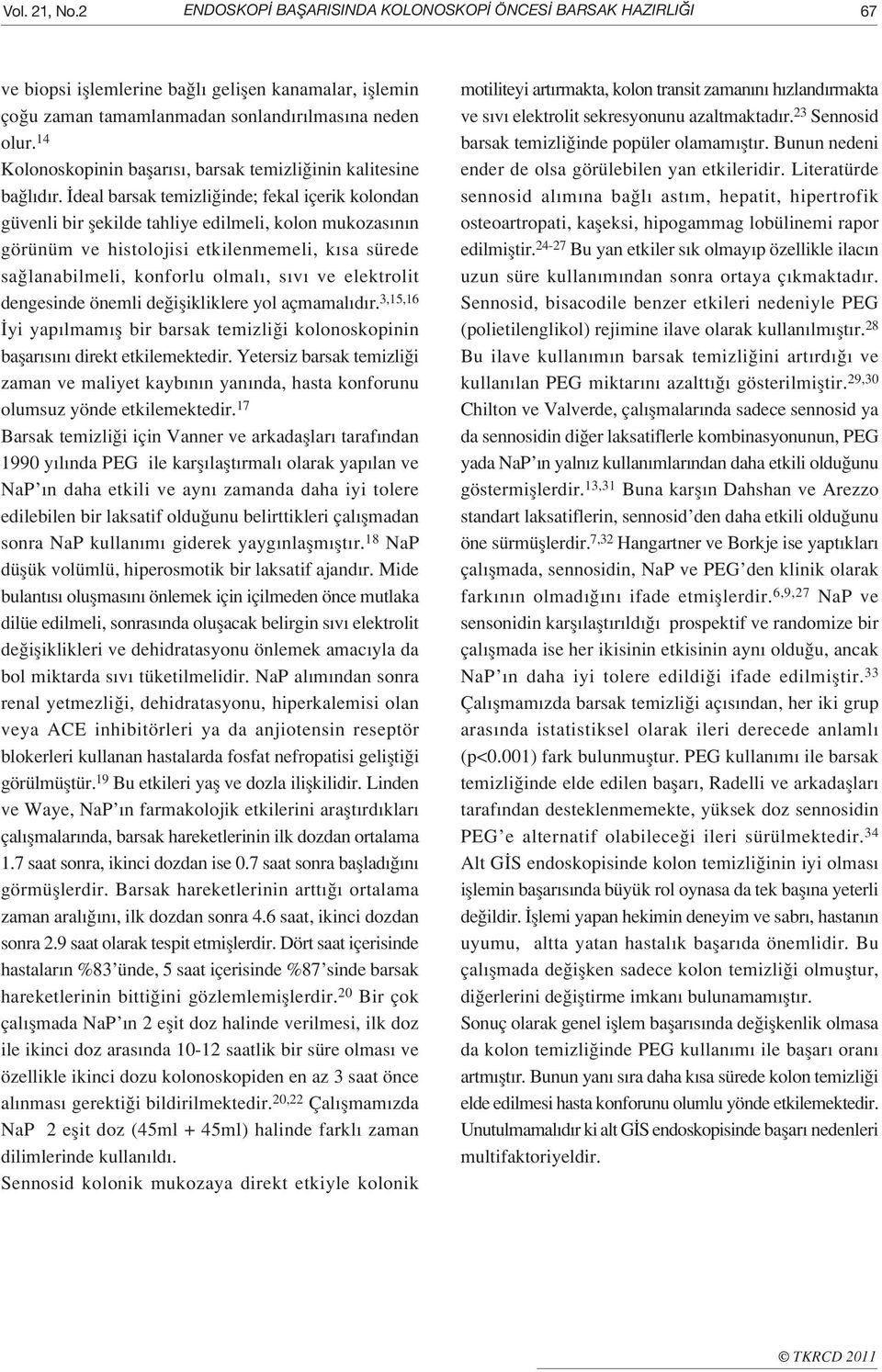 deal barsak temizli inde; fekal içerik kolondan güvenli bir flekilde tahliye edilmeli, kolon mukozas n n görünüm ve histolojisi etkilenmemeli, k sa sürede sa lanabilmeli, konforlu olmal, s v ve